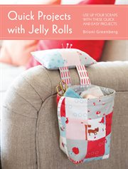 Quick projects with jelly rolls : use up your scraps with these quick and easy projects cover image