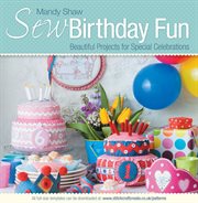 Sew Birthday Fun : Beautiful Projects for Special Celebrations cover image