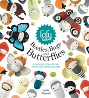 Lalylala's Beetles Bugs and Butterflies : a Crochet Story of Tiny Creatures and Big Dreams cover image