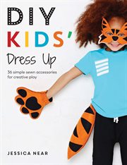 DIY kids' dress up : 36 simple sewn accessories for creative play cover image