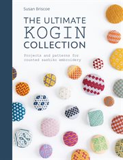 The ultimate kogin collection : projects and patterns for counted Sashiko embroidery cover image