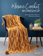 Mosaic crochet workshop : modern geometric designs for throws and accessories cover image