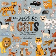 STITCH 50 CATS : easy sewing patterns for cute plush kitties cover image