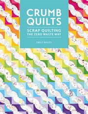 Crumb quilts : scrap quilting the zero waste way cover image