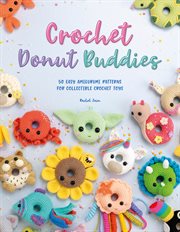 Crochet donut buddies : 50 easy amigurumi patterns for collectible crochet toys cover image