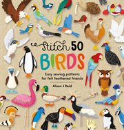 STITCH 50 BIRDS : easy sewing patterns for felt feathered friends cover image