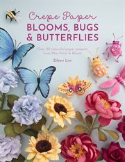CREPE PAPER BLOOMS, BUGS AND BUTTERFLIES : over 20 colourful paper projects from miss petal & bloom cover image