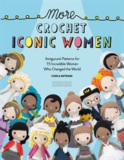 More crochet iconic women : amigurumi patterns for 15 incredible women who changed the world cover image