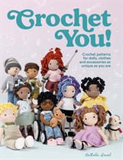 Crochet you! : crochet patterns for dolls, clothes and accessories as unique as you are cover image