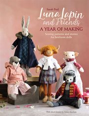 Luna Lapin and friends, a year of making : sewing patterns and stories for heirloom dolls cover image