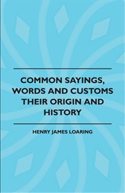 Common sayings, words and customs;: their origin and history cover image