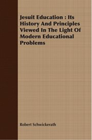 Jesuit education;: its history and principles viewed in the light of modern educational problems cover image