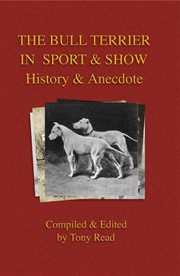 The Bull Terrier in Sport and Show - History & Anecdote cover image