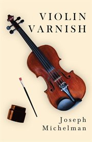 Violin varnish: a plausible re-creation of the varnish used by the Italian violin makers between the years 1550 and 1750, A.D cover image