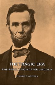 The tragic era;: the revolution after Lincoln cover image