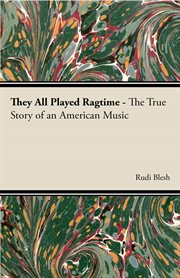 They all played ragtime: the true story of an American music cover image