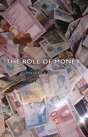 The role of money;: what it should be, contrasted with what it has become cover image