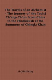 The travels of an alchemist: the journey of the Taoist Ch'ang-Ch'un from China to the Hindukush at the summons of Chingiz Khan cover image