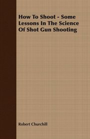How to shoot: some lessons in the science of shot gun shooting cover image