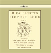 R. caldecott's picture book - no. 2. Containing the Three Jovial Huntsmen, Sing a Song for Sixpence, the Queen of Hearts, the Farmersі cover image