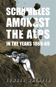 Scrambles amongst the alps in the years 1860-69 cover image