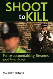 Shoot to kill: police accountability, firearms and fatal force cover image