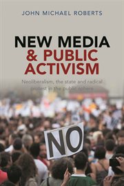 New media & public activism. Neoliberalism, the State and Radical Protest in the Public Sphere cover image