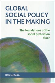 Global social policy in the making : the foundations of the social protection floor cover image