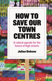 How to save our town centres: a radical agenda for the future of high streets cover image