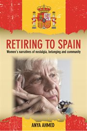 Retiring to Spain : women's narratives of nostalgia, belonging and community cover image