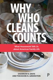 Why who cleans counts : what housework tells us about American family life cover image
