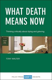What death means now : thinking critically about dying and grieving cover image