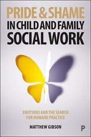 Pride and shame in child and family social work : emotions and the search for humane practice cover image