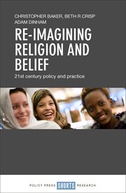 Re-imagining religion and belief : 21st century policy and practice cover image
