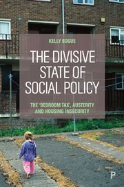 The divisive state of social policy : the 'bedroom tax', austerity and housing insecurity cover image