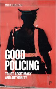 GOOD POLICING : trust, legitimacy and authority cover image