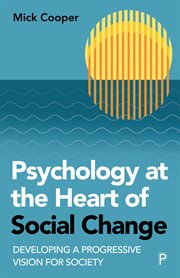 Psychology at the heart of social change : developing a progressive vision for society cover image