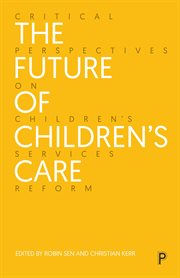 The Future of Children's Care : Critical Perspectives on Children's Services Reform cover image