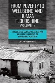 From Poverty to Well : Being and Human Flourishing (Volume 1). Integrated Conceptualisation and Measurement of Economic Poverty cover image