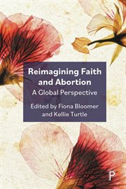 Reimagining Faith and Abortion : A Global Perspective cover image