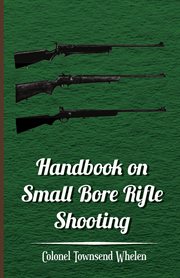 Handbook on small bore rifle shooting;: equipment, marksmanship, target shooting, practical shooting, rifle ranges, rifle clubs cover image