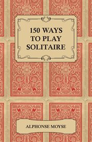 150 ways to play solitaire: complete with layouts for playing cover image