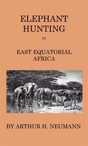 Elephant-hunting in East Equatorial Africa: being an account of three years' ivory-hunting under Mount Kenia and among the Ndorobo savages of the Lorogi Mountains, including a trip to the north of Lake Rudolph cover image