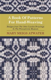 A book of patterns for hand-weaving: designs from the John Landes drawings in the Pennsylvania museum cover image