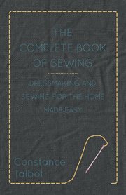 The complete book of sewing;: dressmaking and sewing for the home made easy cover image