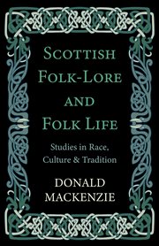 Scottish folk-lore and folk life;: studies in race, culture and tradition cover image