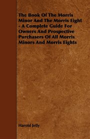 Book of the Morris Minor and the Morris Eight - A Complete Guide for Owners and Prospective Purchasers of All Morris Minors and Morris Eights cover image