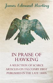 In praise of hawking: a selection of scarce articles on falconry first published in the late 1800's cover image