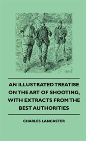 An illustrated treatise on the art of shooting, with extracts from the best authorities cover image