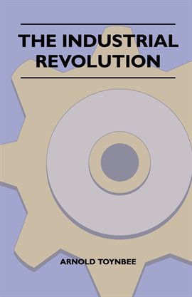 Link to The Industrial Revolution by Arnold Toynbee in Hoopla